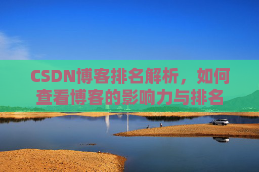 CSDN博客排名解析,如何查看博客的影响力与排名